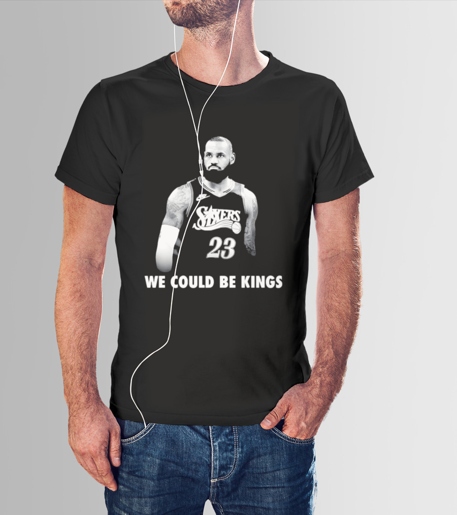 LeBron James Philadelphia 76ers We Could Be Kings Basketball 23 T-Shirt