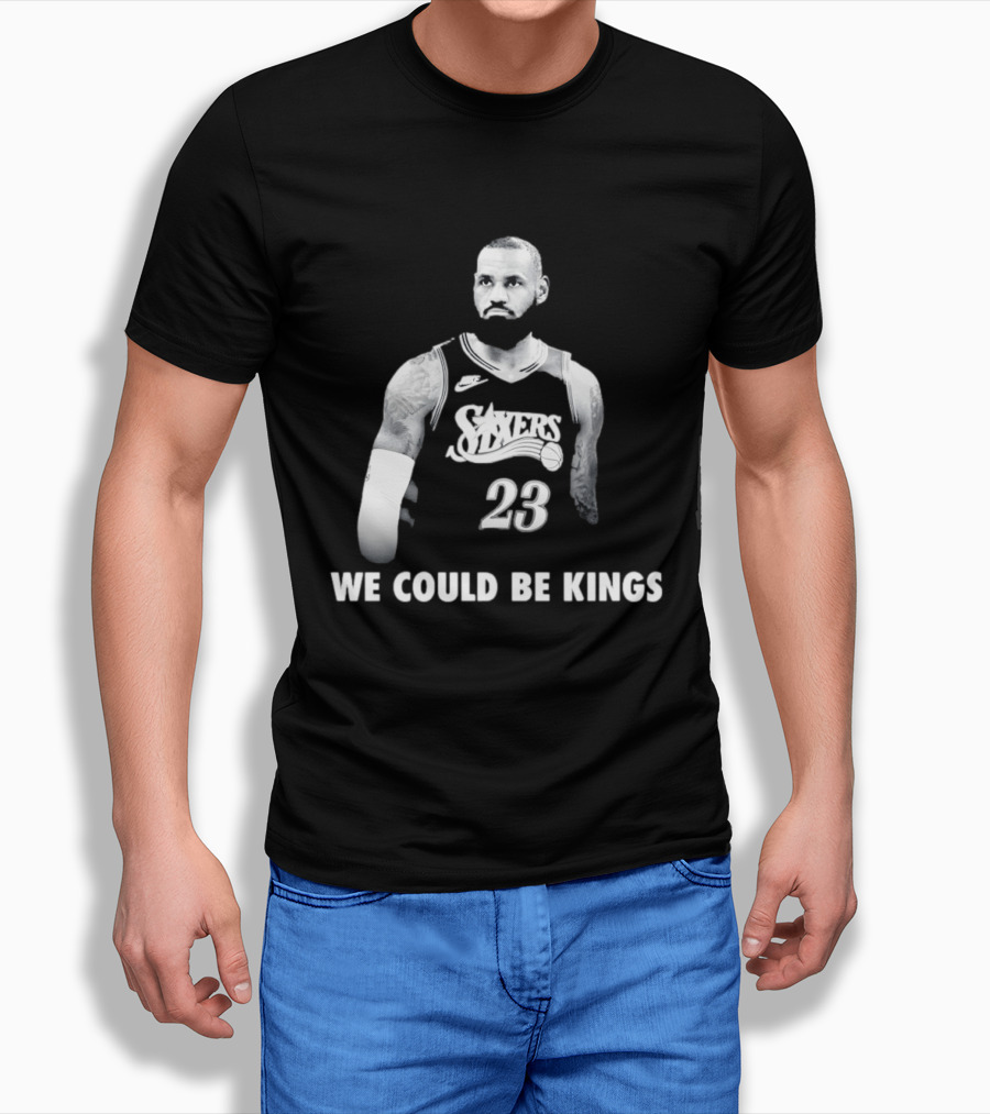 LeBron James Philadelphia 76ers We Could Be Kings Basketball 23 T-Shirt