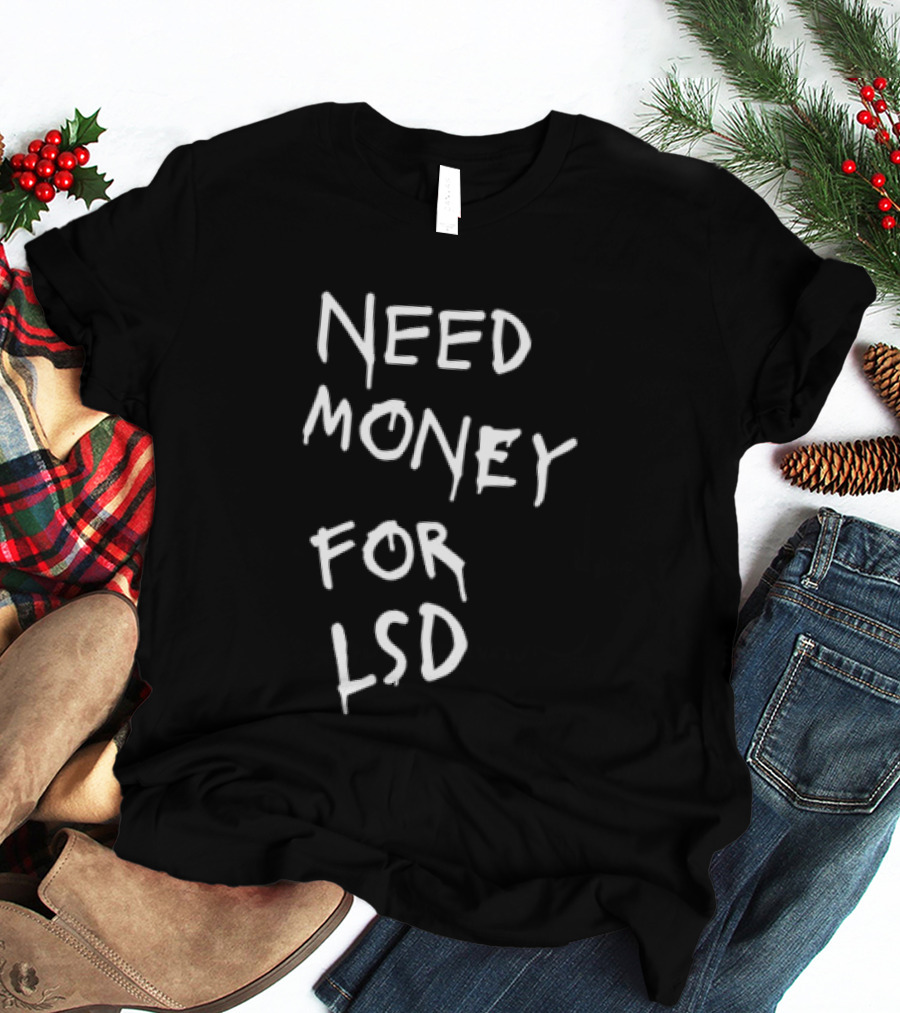 Need Money For LSD T-Shirt