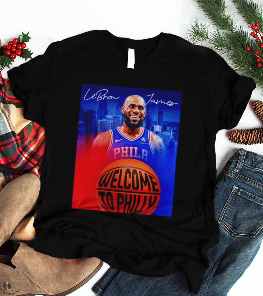LeBron James Welcome To Philly Philadelphia 76ers Basketball T-Shirt