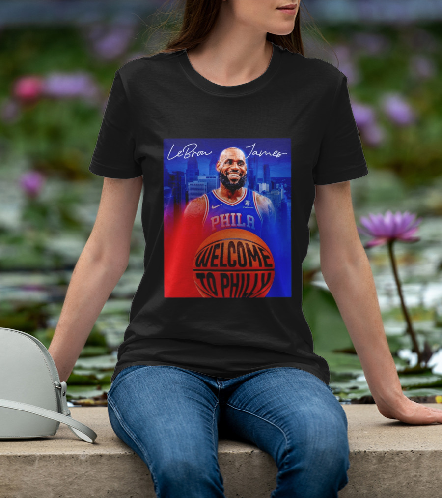 LeBron James Welcome To Philly Philadelphia 76ers Basketball T-Shirt