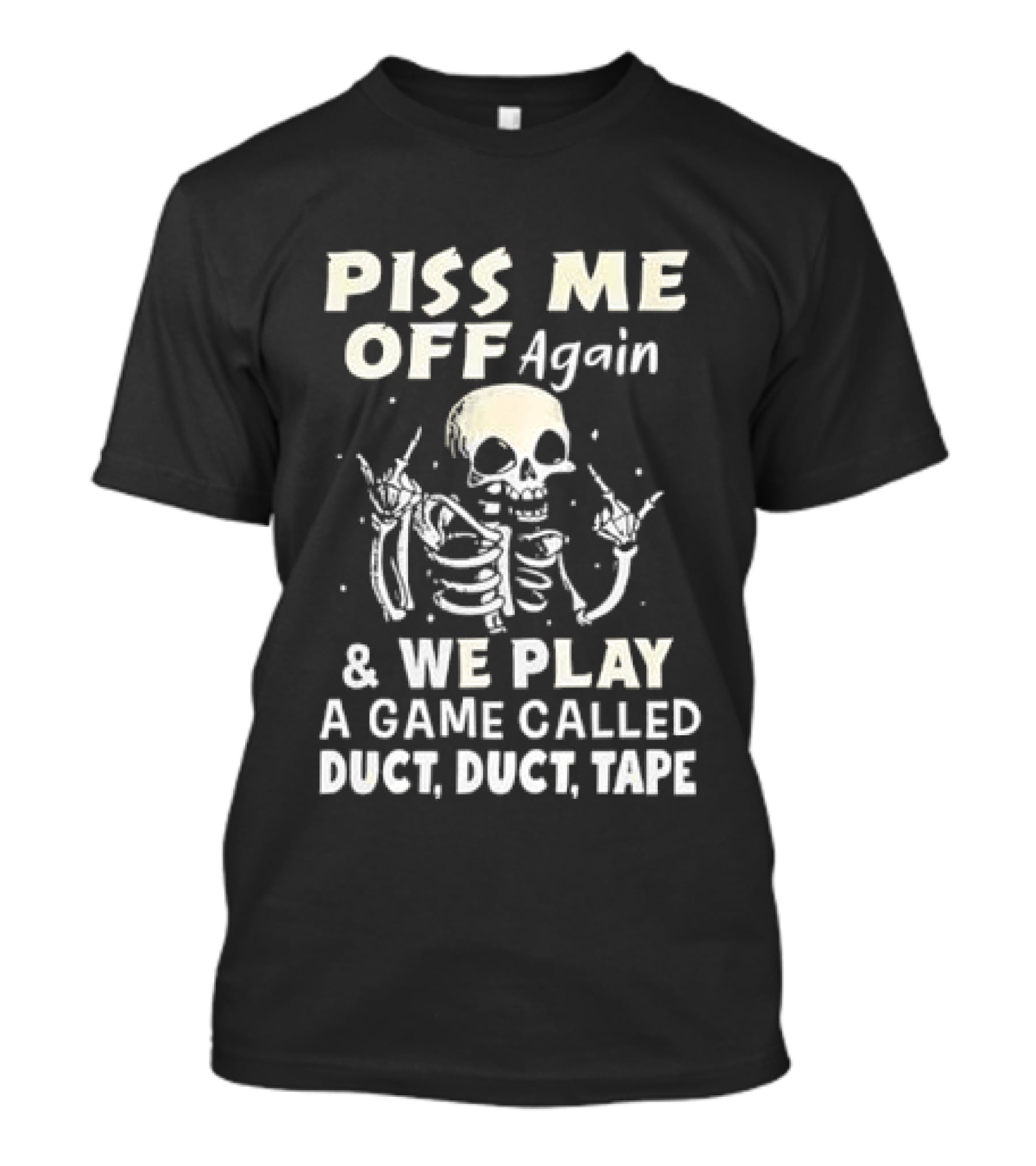 Piss Me Off Again Skeleton Play Game Called Duct Duct Tape T-Shirt