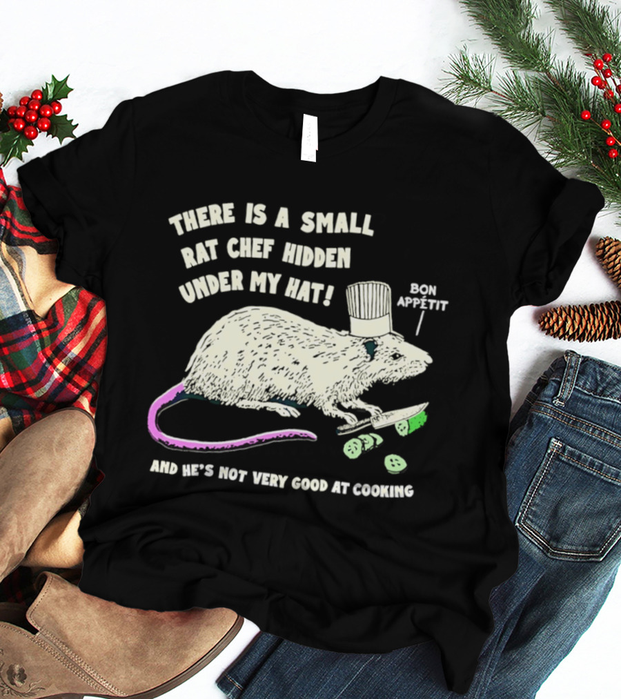There Is A Small Rat Chef Hidden Under My Hat Bon Appetit And He's Not Very Good At Cooking T-Shirt