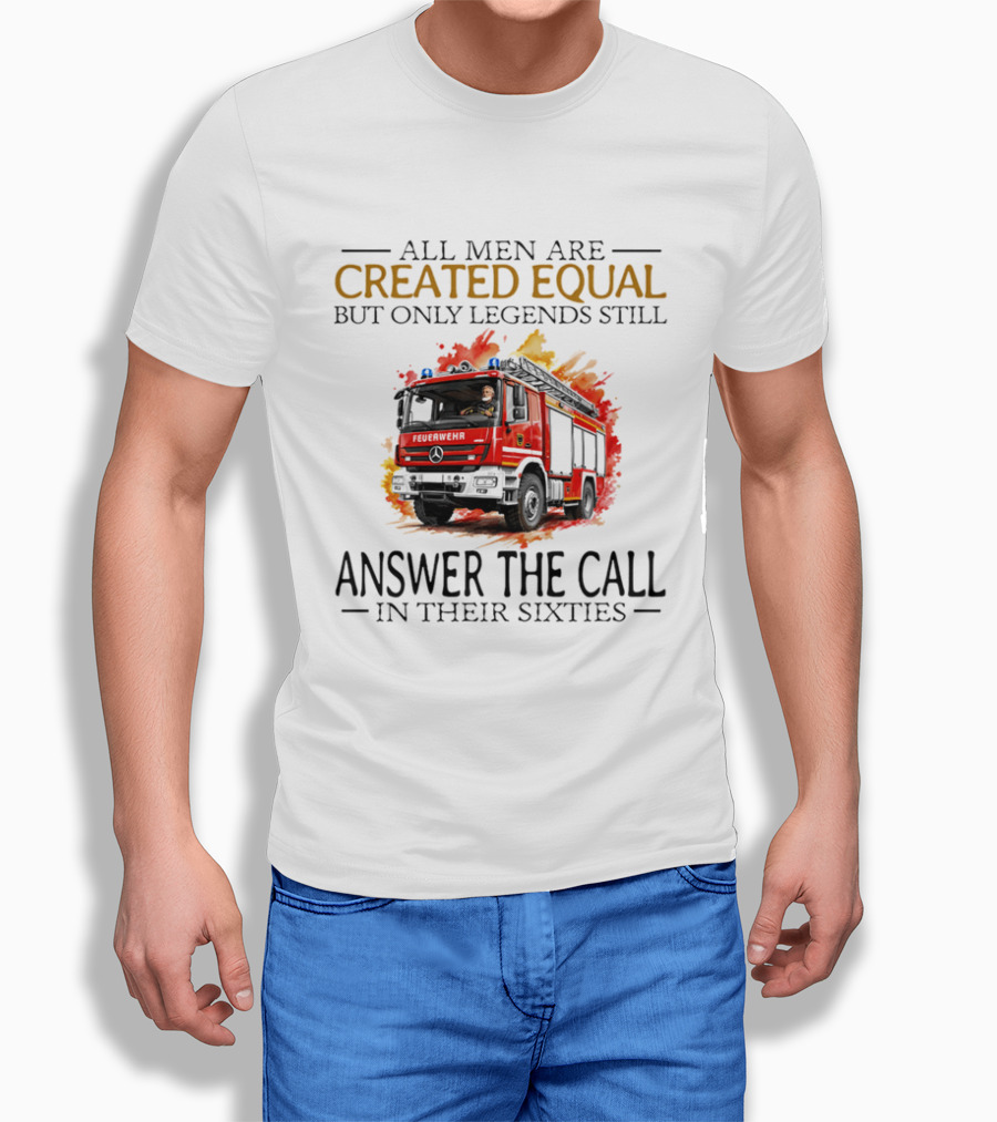 All Men Are Created Equal But Only Legends Still Answer The Call In Their Sixties Fire Truck T-Shirt