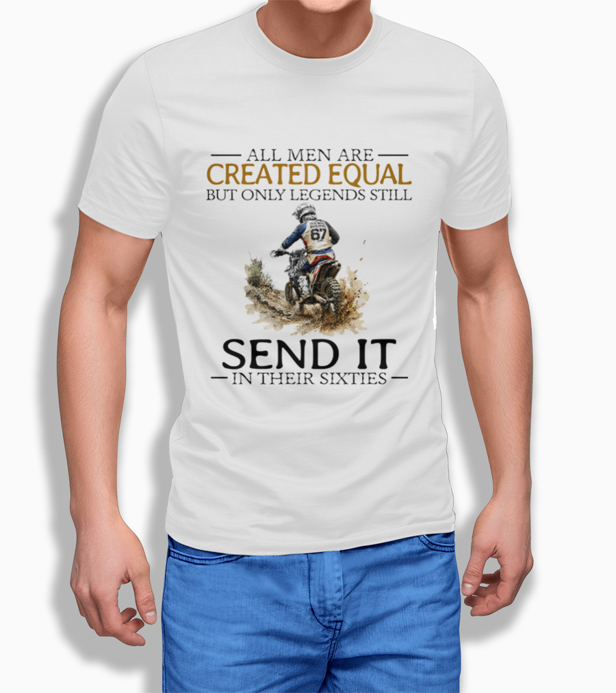 All Men Are Created Equal But Only Legends Still Send It In Their Sixties Dirt Biker T-Shirt