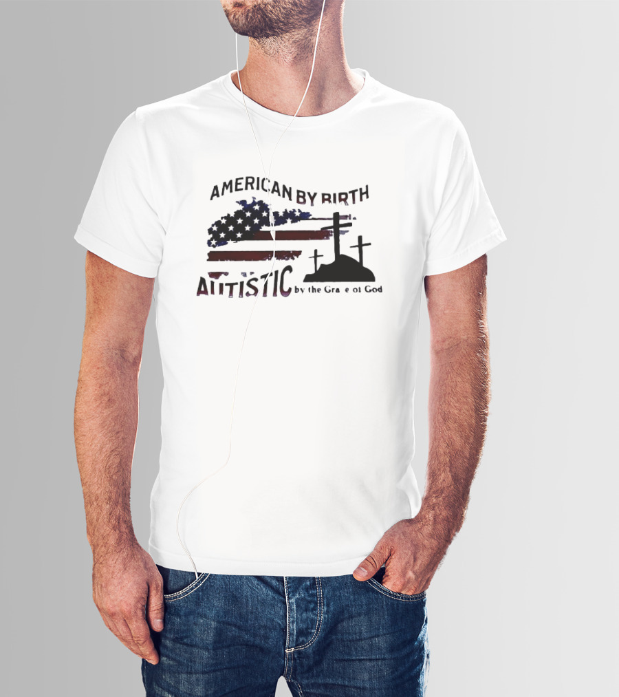 American By Birth Autistic By The Grace Of God Patriotic Religious Flag And Crosses T-Shirt