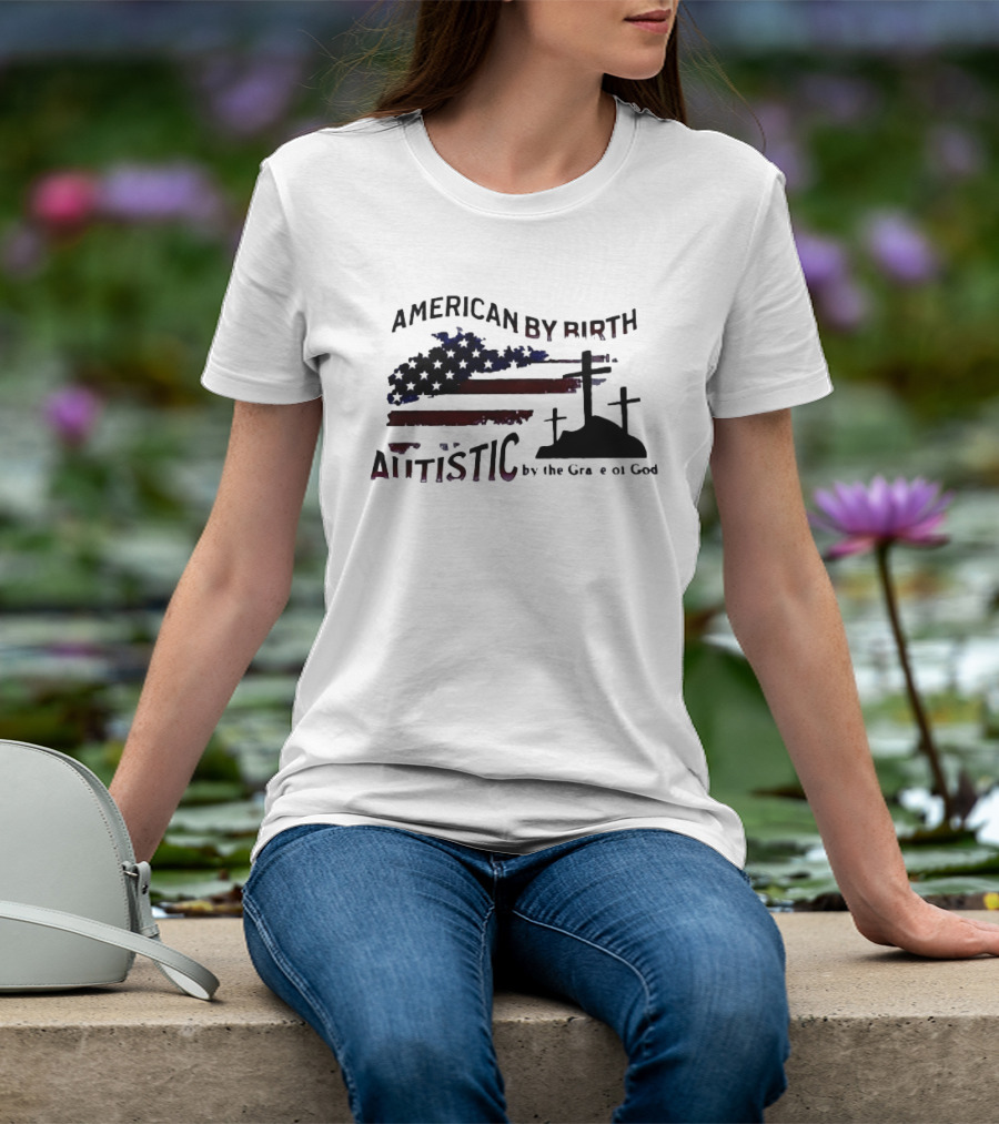 American By Birth Autistic By The Grace Of God Patriotic Religious Flag And Crosses T-Shirt
