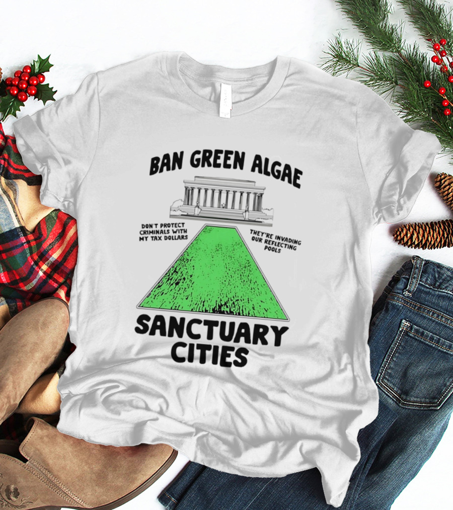 Ban Green Algae Sanctuary Cities Reflecting Pools Political Satire Environmental Message T-Shirt