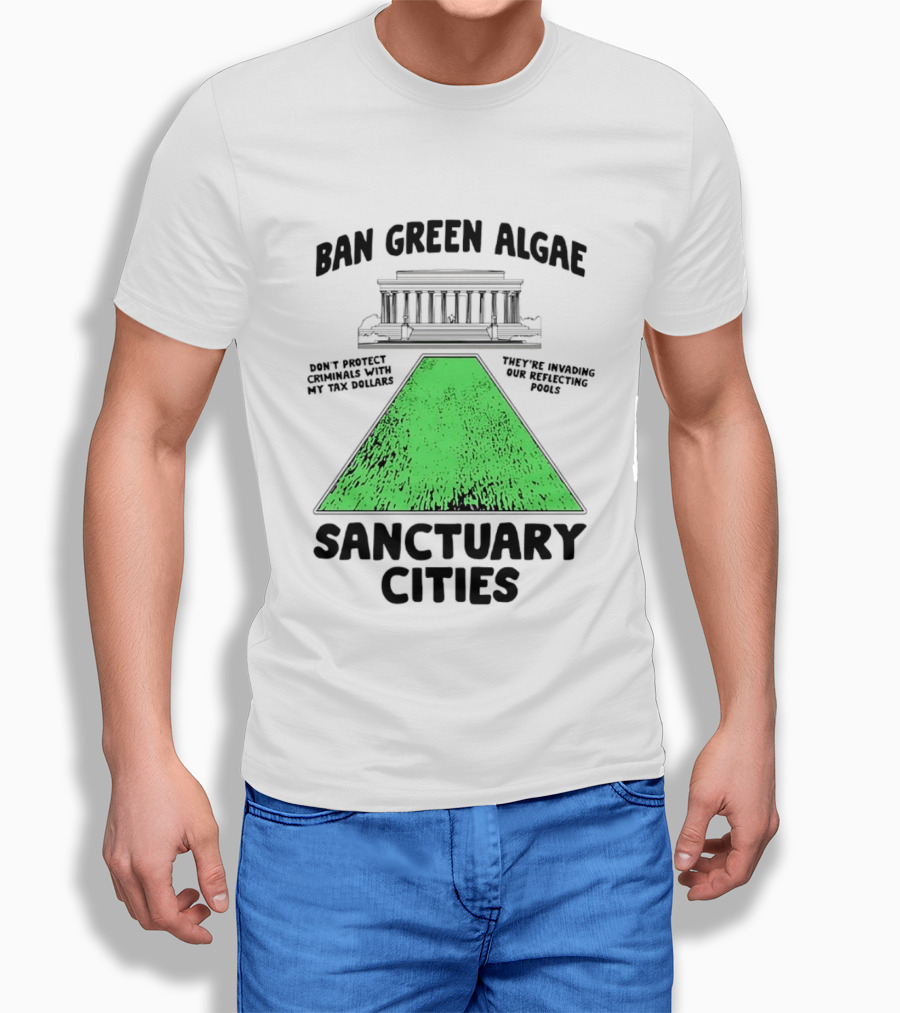 Ban Green Algae Sanctuary Cities Reflecting Pools Political Satire Environmental Message T-Shirt