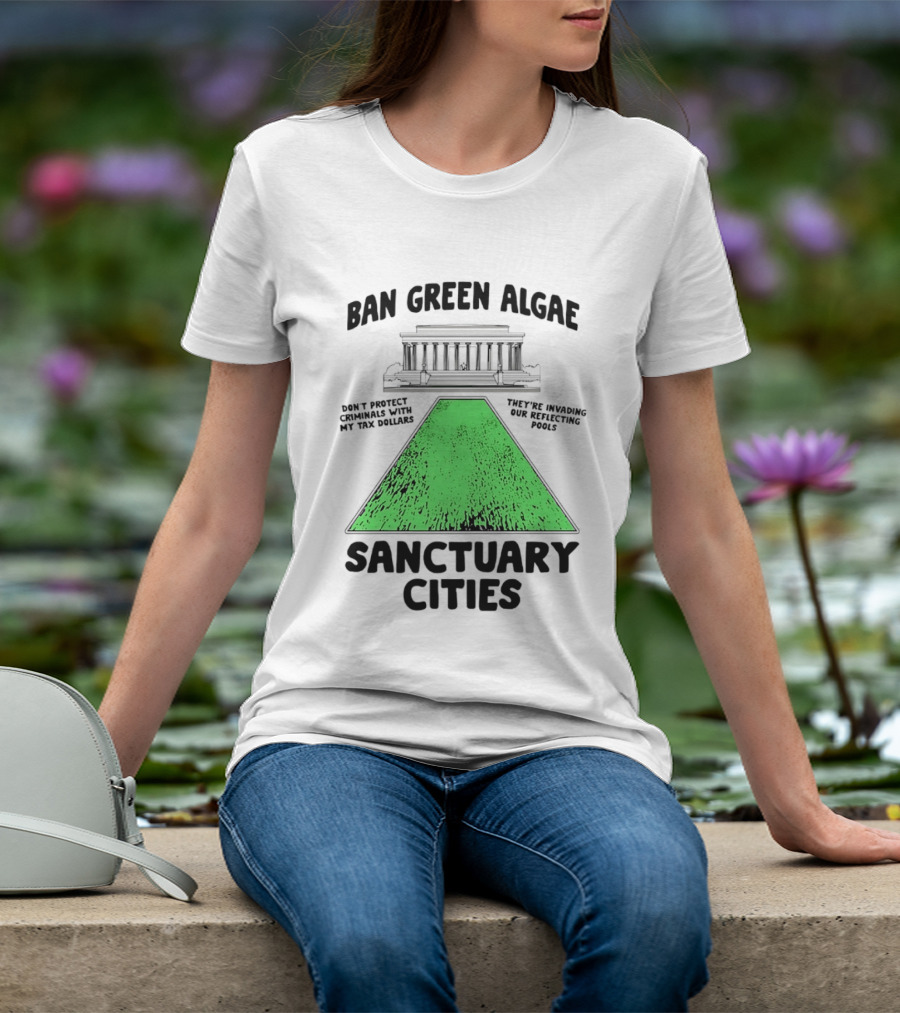 Ban Green Algae Sanctuary Cities Reflecting Pools Political Satire Environmental Message T-Shirt