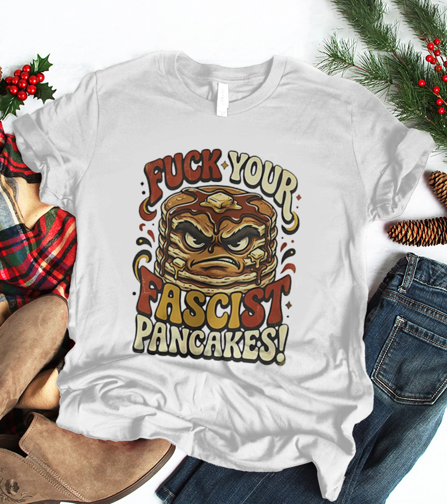 Fascist Pancakes Angry Stack Protest Message T-Shirt