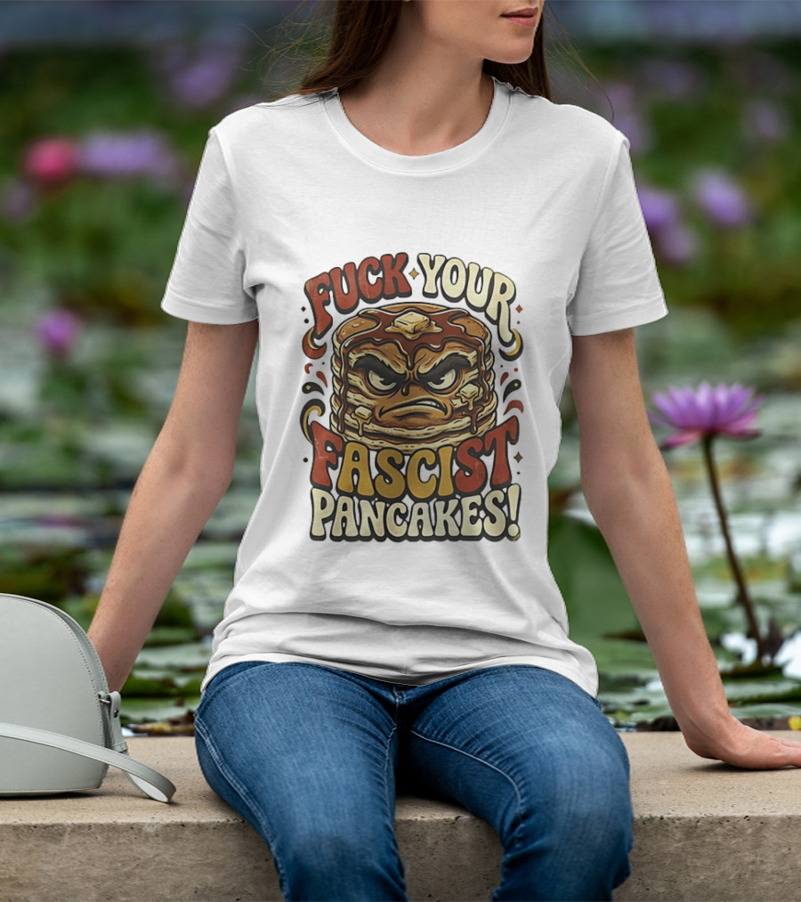 Fascist Pancakes Angry Stack Protest Message T-Shirt