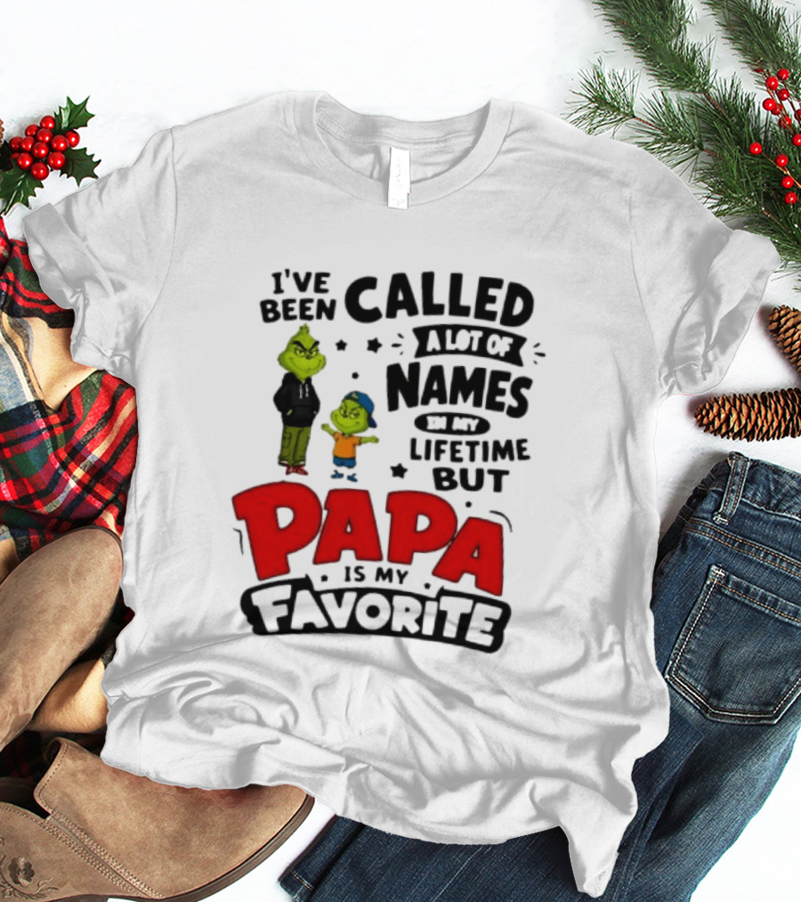 I Have Been Called A Lot Of Names In My Lifetime But Papa Is My Favorite Grinch T-Shirt