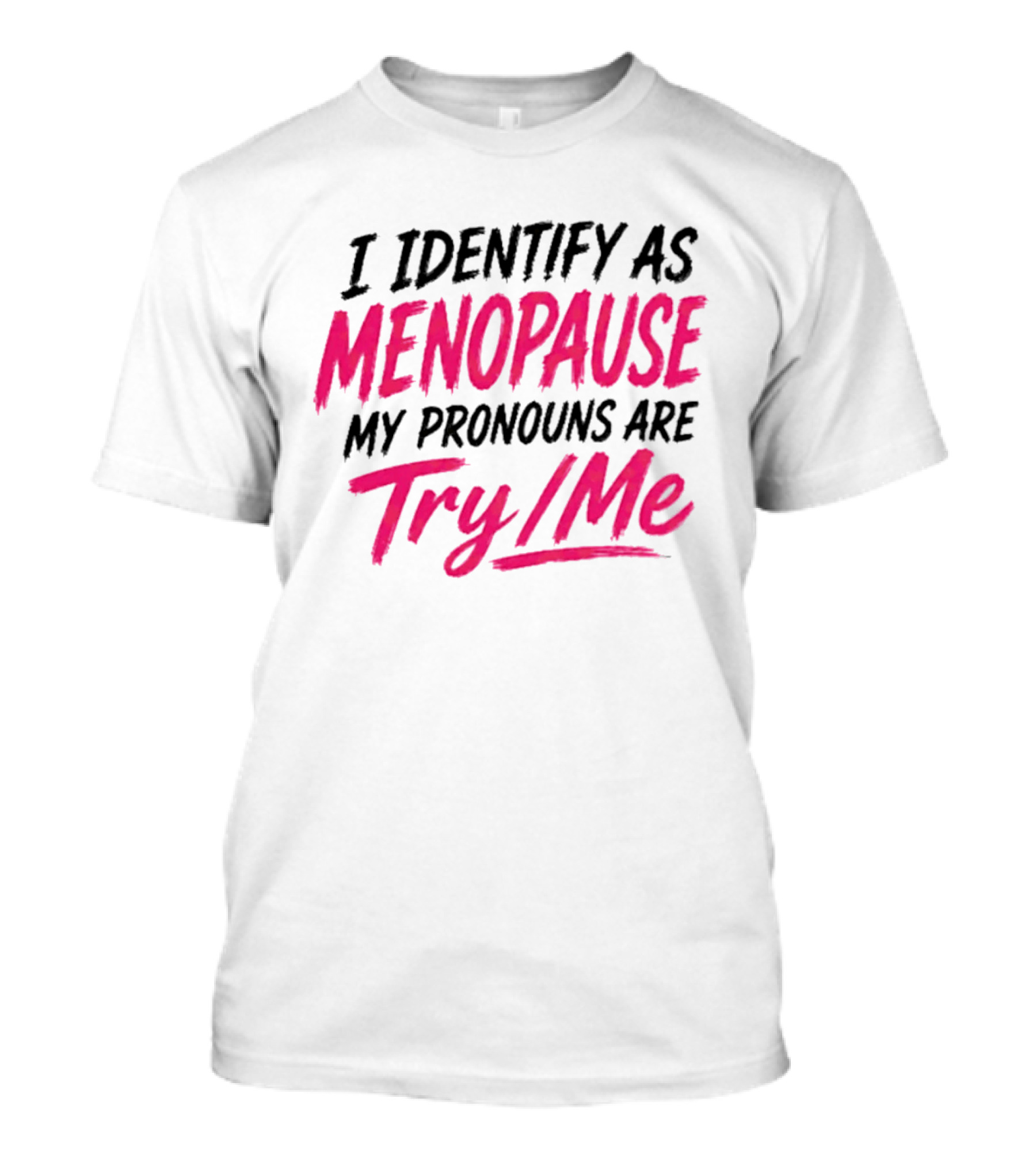 I Identify As Menopause My Pronouns Are Try Me T-Shirt
