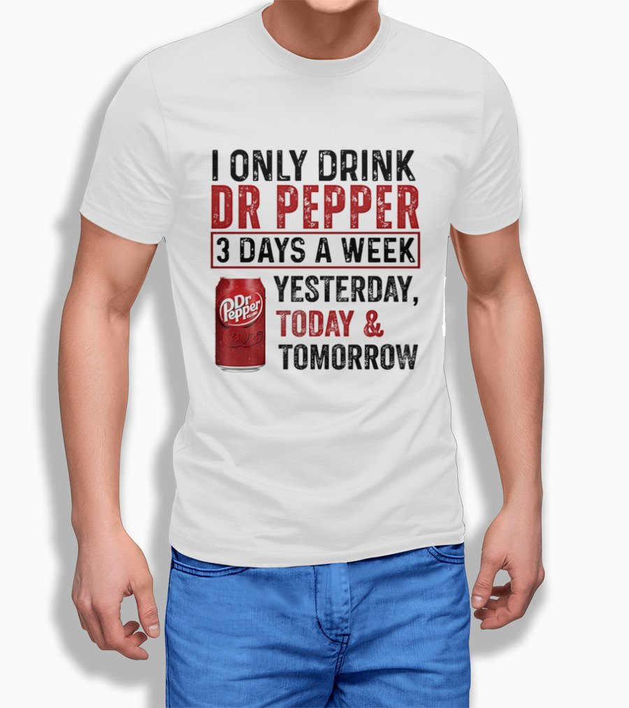 I Only Drink Dr Pepper 3 Days A Week Yesterday Today Tomorrow T-Shirt