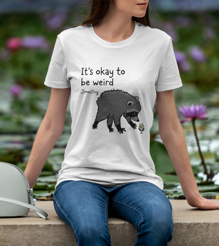 Jimothy It's Okay To Be Weird Raccoon With Flower T-Shirt