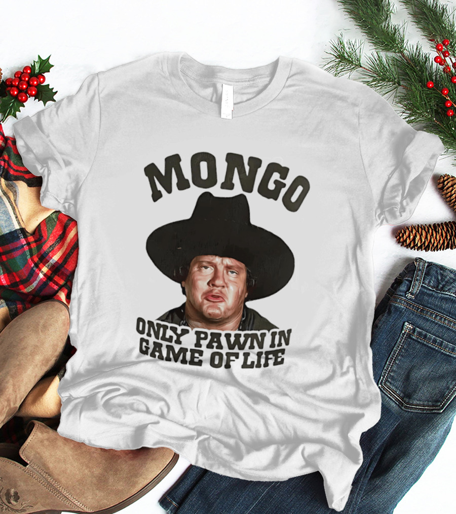 Blazing Saddles Mongo Only Pawn In Game Of Life Movie T-Shirt
