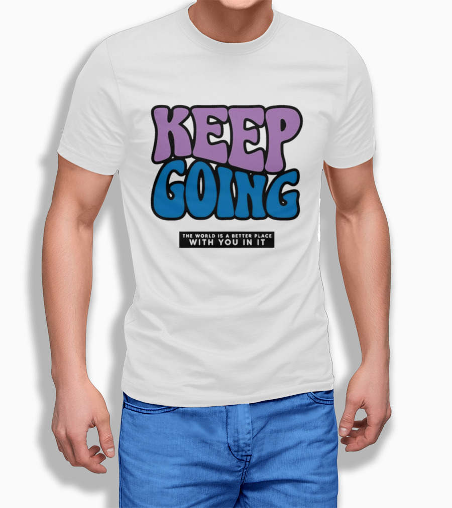 Keep Going The World Is A Better Place With You In It T-Shirt