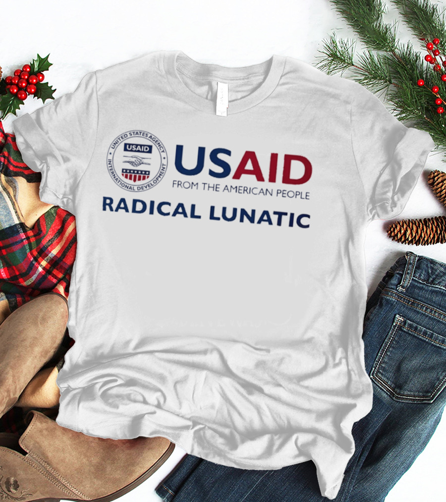 US Aid Radical Lunatic From The American People T-Shirt