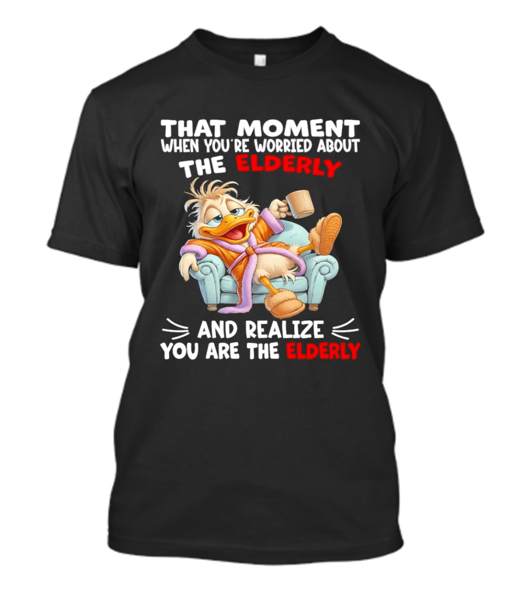 That Moment When You're Worried About The Elderly And Realize You Are The Elderly Duck T-Shirt