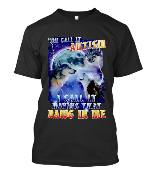 You Call It Autism I Call It Having That Dawg In Me Wolves Moonlight Scene T-Shirt