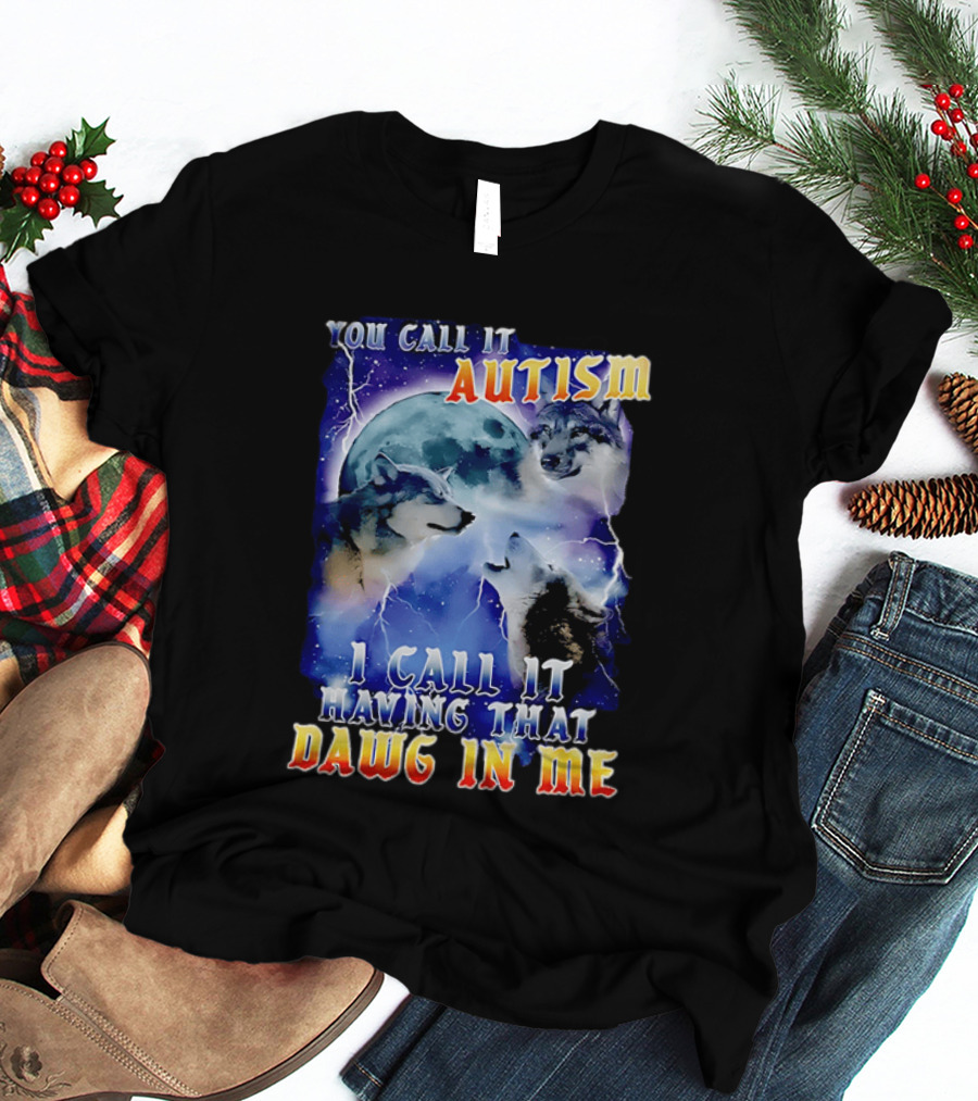 You Call It Autism I Call It Having That Dawg In Me Wolves Moonlight Scene T-Shirt