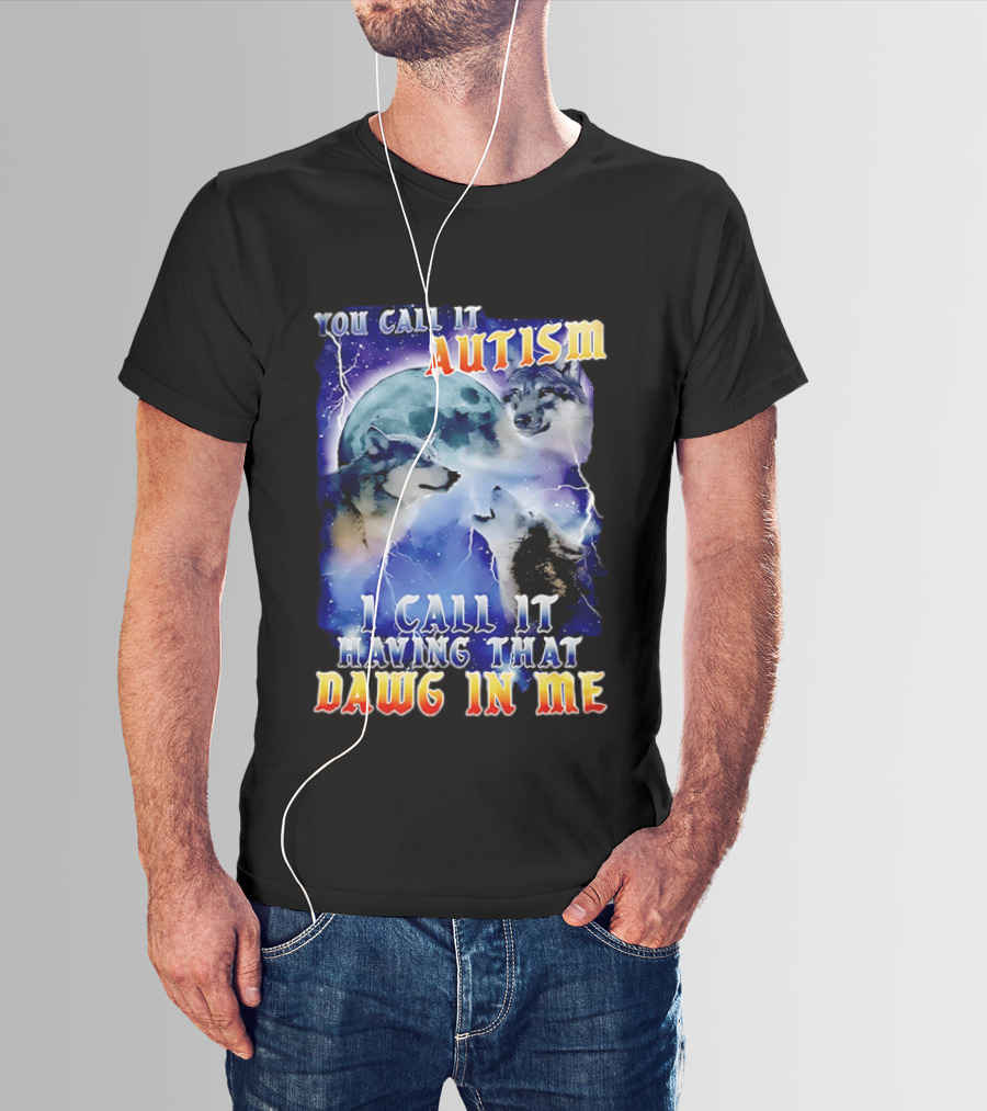 You Call It Autism I Call It Having That Dawg In Me Wolves Moonlight Scene T-Shirt