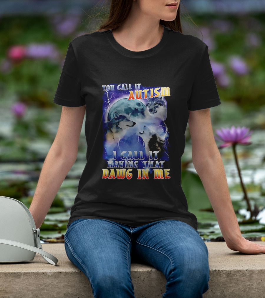 You Call It Autism I Call It Having That Dawg In Me Wolves Moonlight Scene T-Shirt