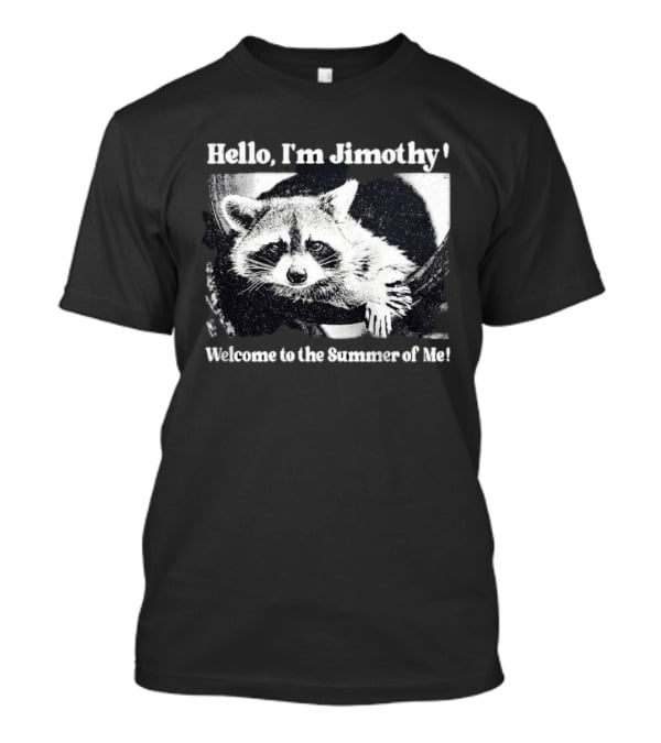 Hello I'm Jimothy Raccoon Welcome To The Summer Of Me T-Shirt