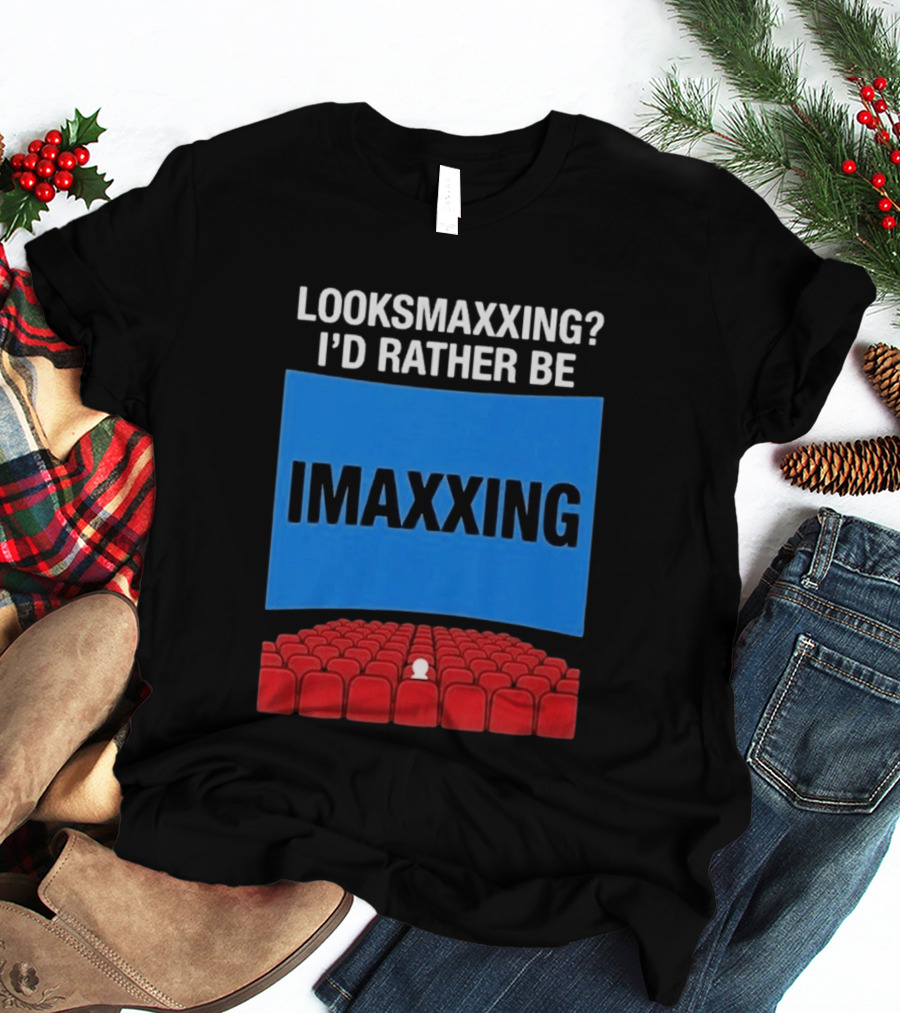 Looksmaxxing I'd Rather Be Imaxxing In Cinema Seats T-Shirt