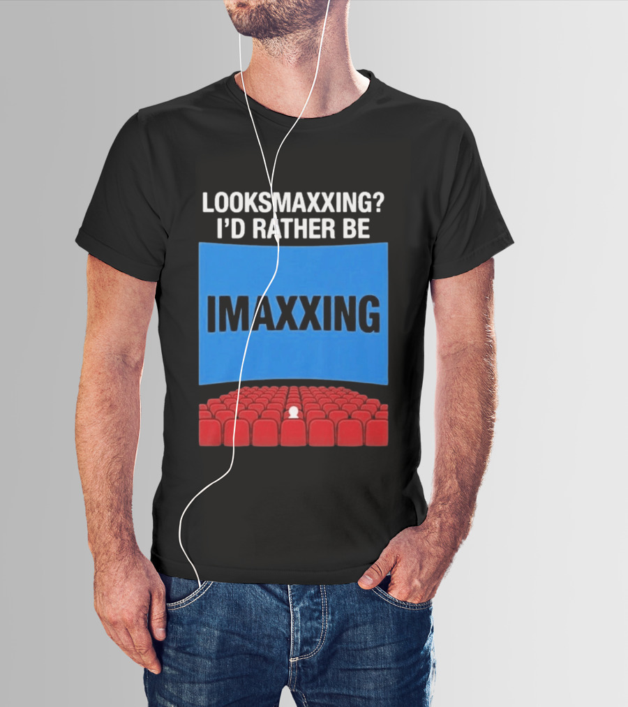 Looksmaxxing I'd Rather Be Imaxxing In Cinema Seats T-Shirt