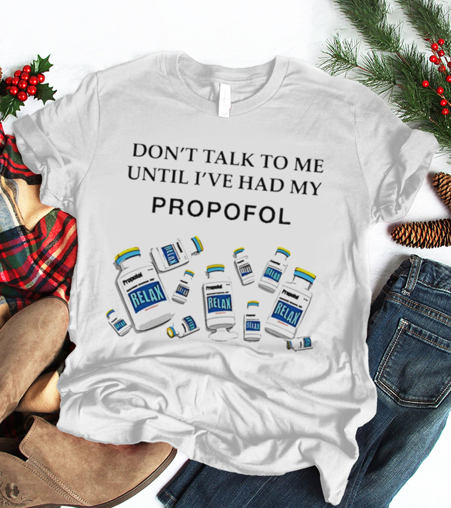 Don't Talk To Me Until I've Had My Propofol Relax Medical Professional T-Shirt