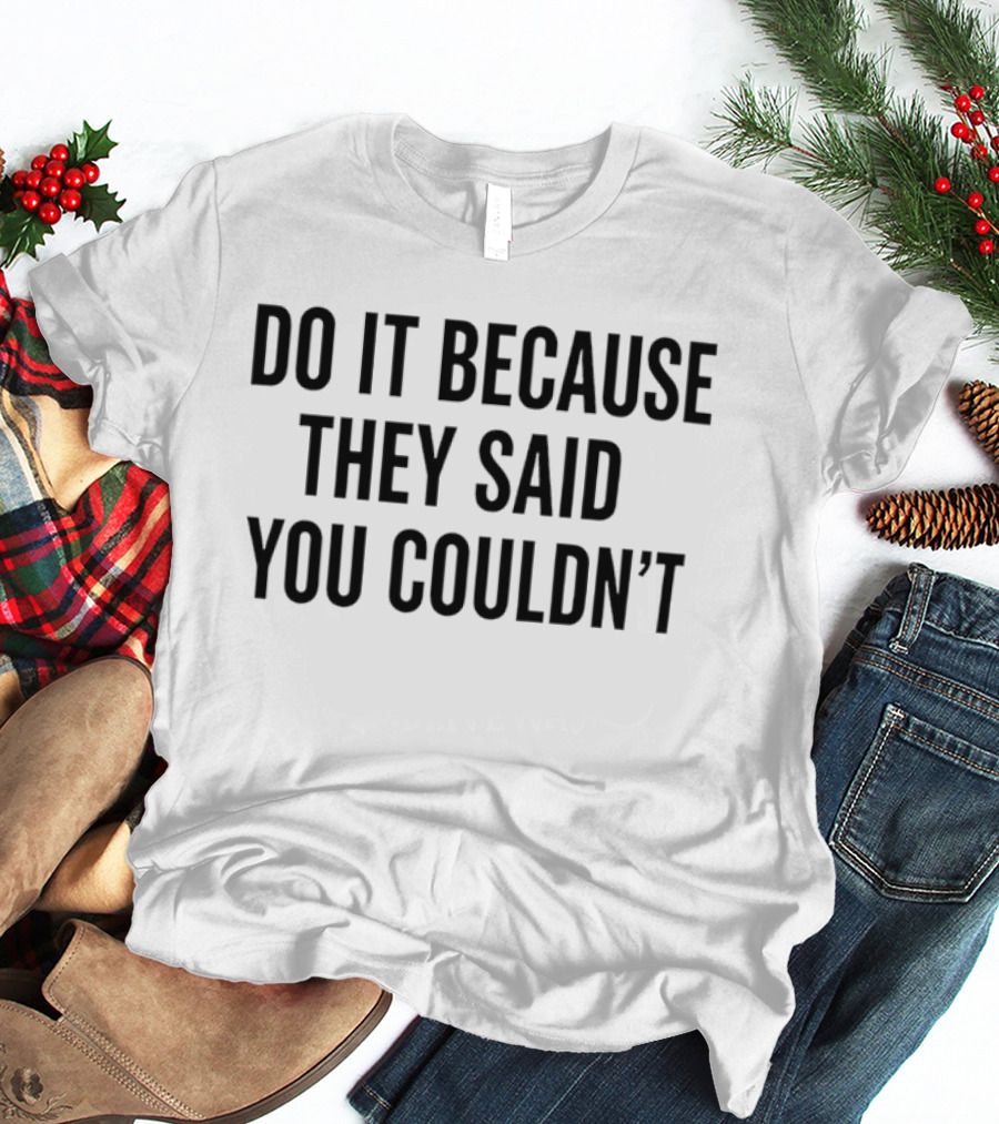 Drake Do It Because They Said You Couldn't Motivational T-Shirt