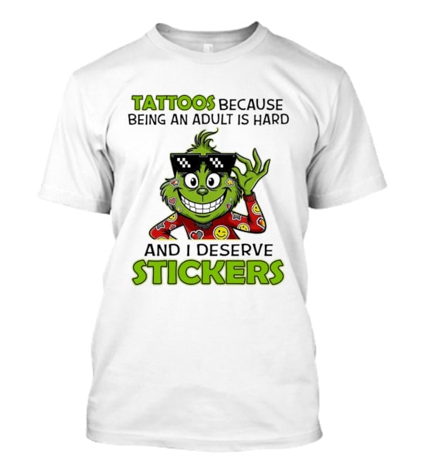Tattoos Because Being An Adult Is Hard And I Deserve Stickers Grinch Smiley Emojis T-Shirt