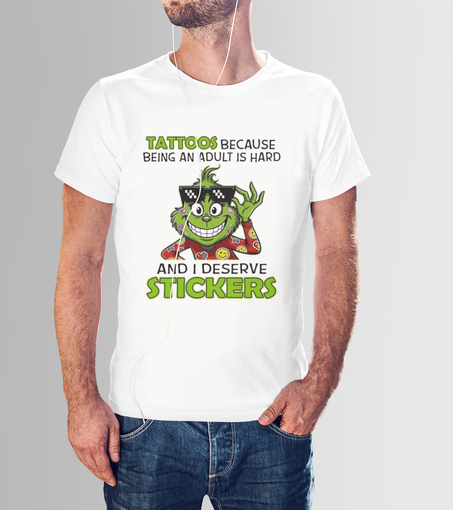 Tattoos Because Being An Adult Is Hard And I Deserve Stickers Grinch Smiley Emojis T-Shirt