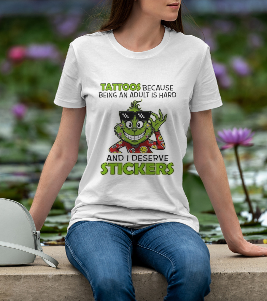 Tattoos Because Being An Adult Is Hard And I Deserve Stickers Grinch Smiley Emojis T-Shirt