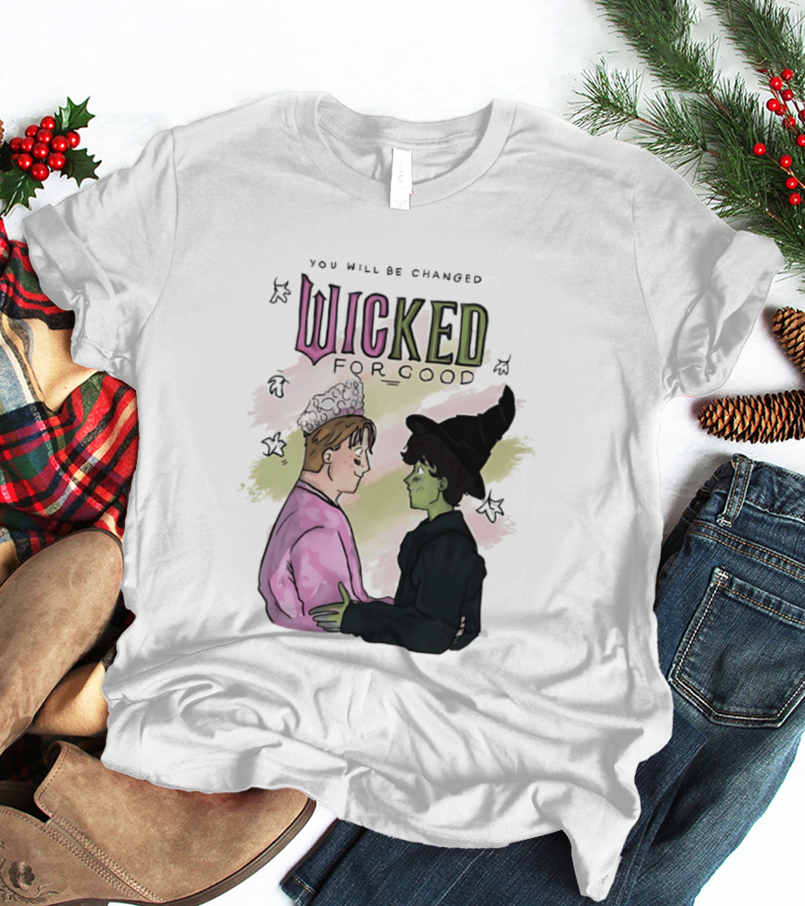 You Will Be Changed Wicked For Good Glinda Elphaba T-Shirt