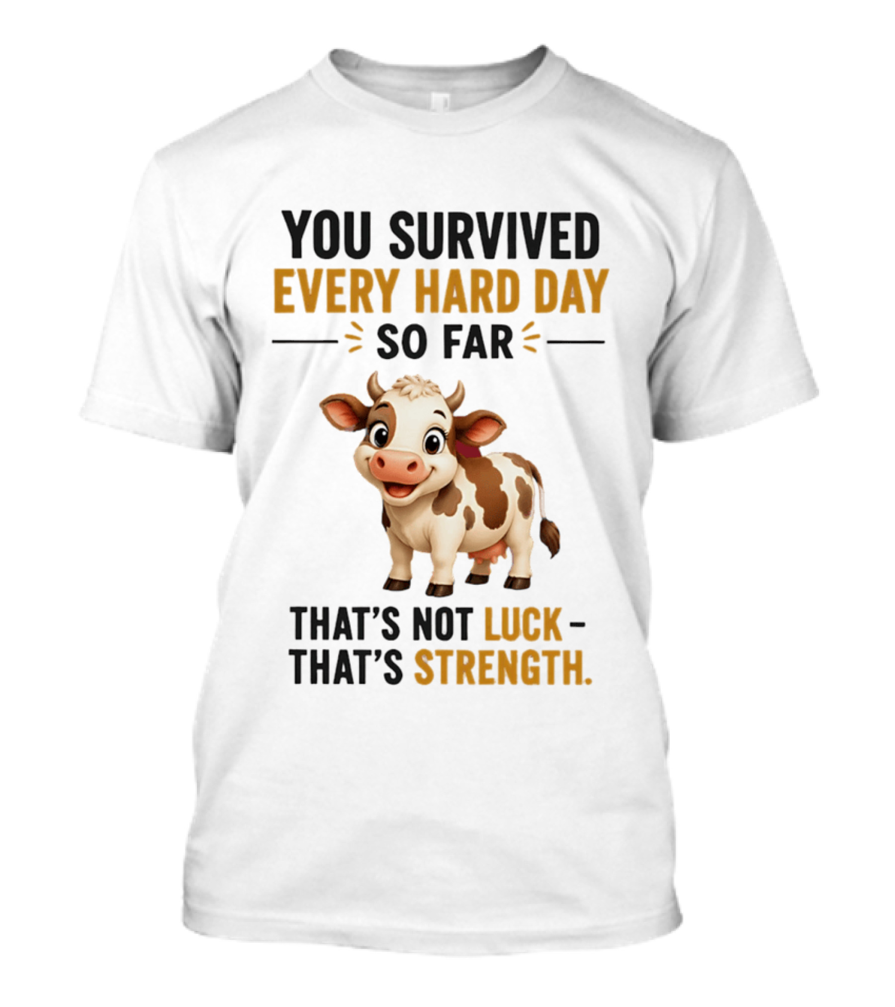 You Survived Every Hard Day So Far That's Not Luck That's Strength Cow T-Shirt