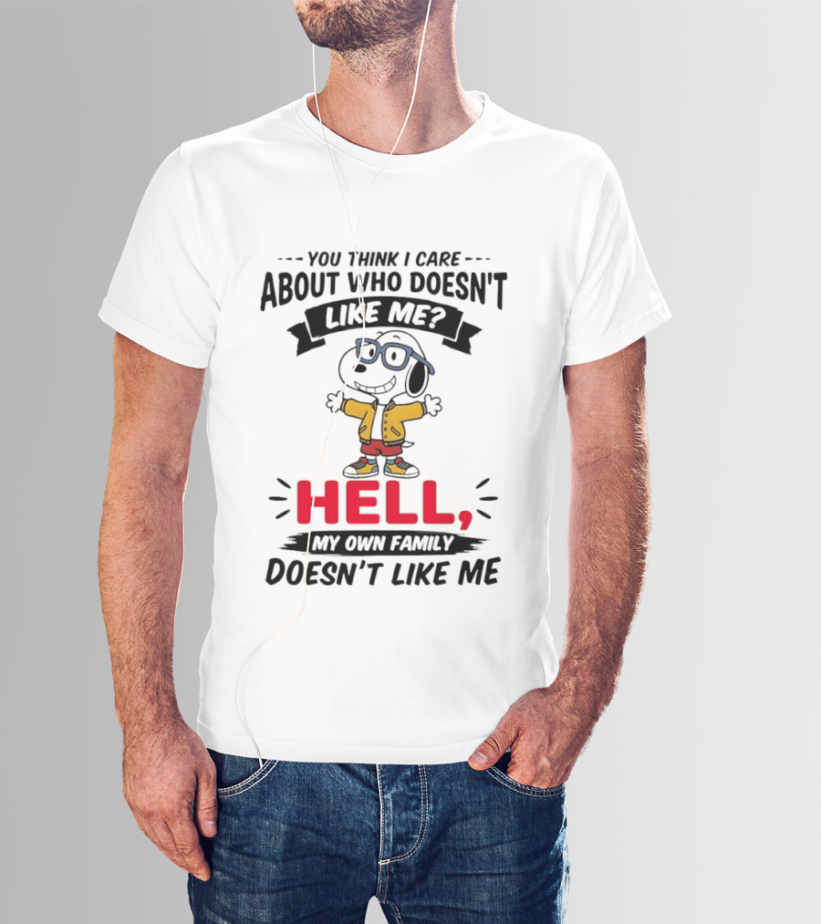 You Think I Care About Who Doesn't Like Me Hell My Own Family Doesn't Like Me Cartoon T-Shirt