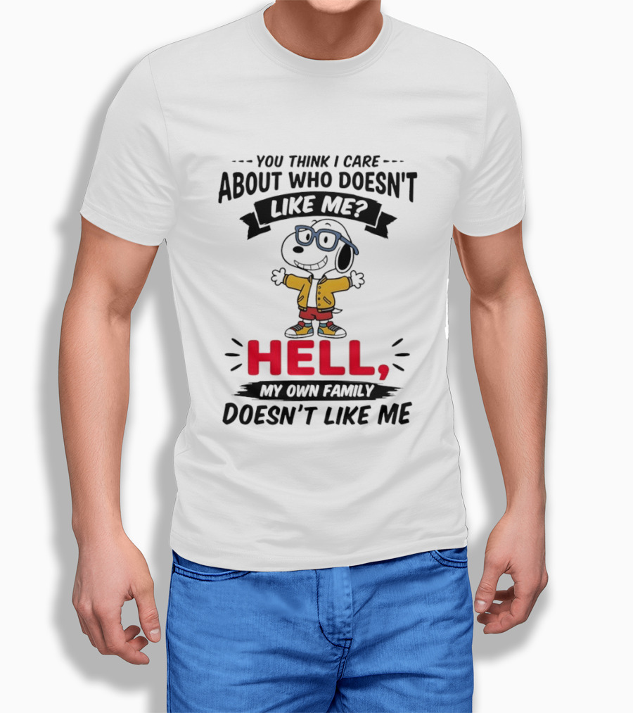 You Think I Care About Who Doesn't Like Me Hell My Own Family Doesn't Like Me Cartoon T-Shirt