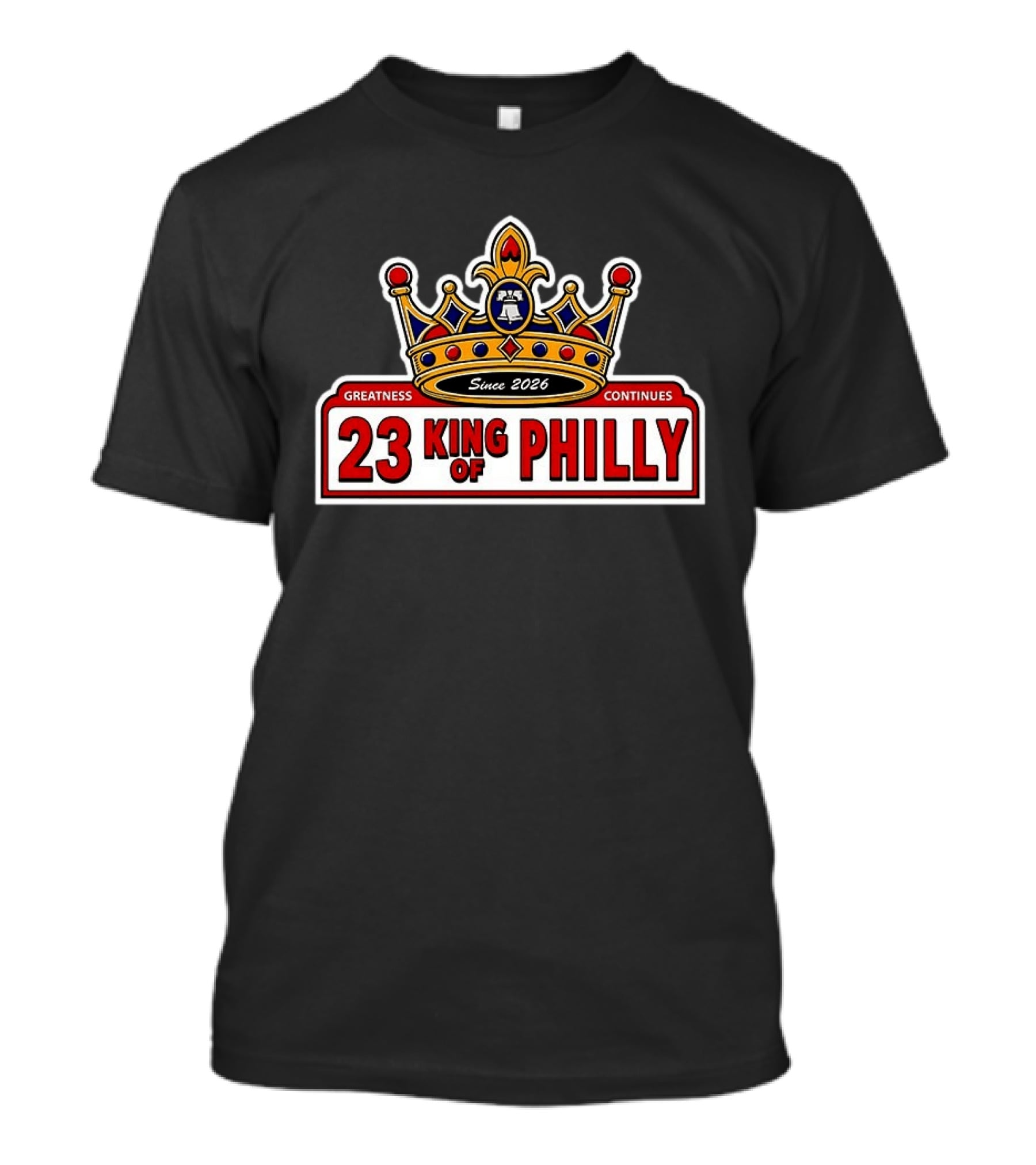 23 King Of Philly Greatness Continues Since 2026 T-Shirt