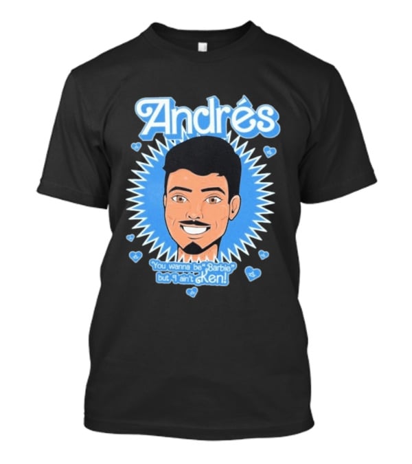 Andrés You Wanna Be Barbie But I Ain't Ken T-Shirt
