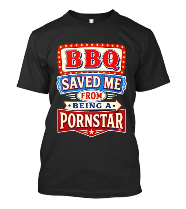 BBQ Saved Me From Being A Pornstar Funny Sign Decor T-Shirt