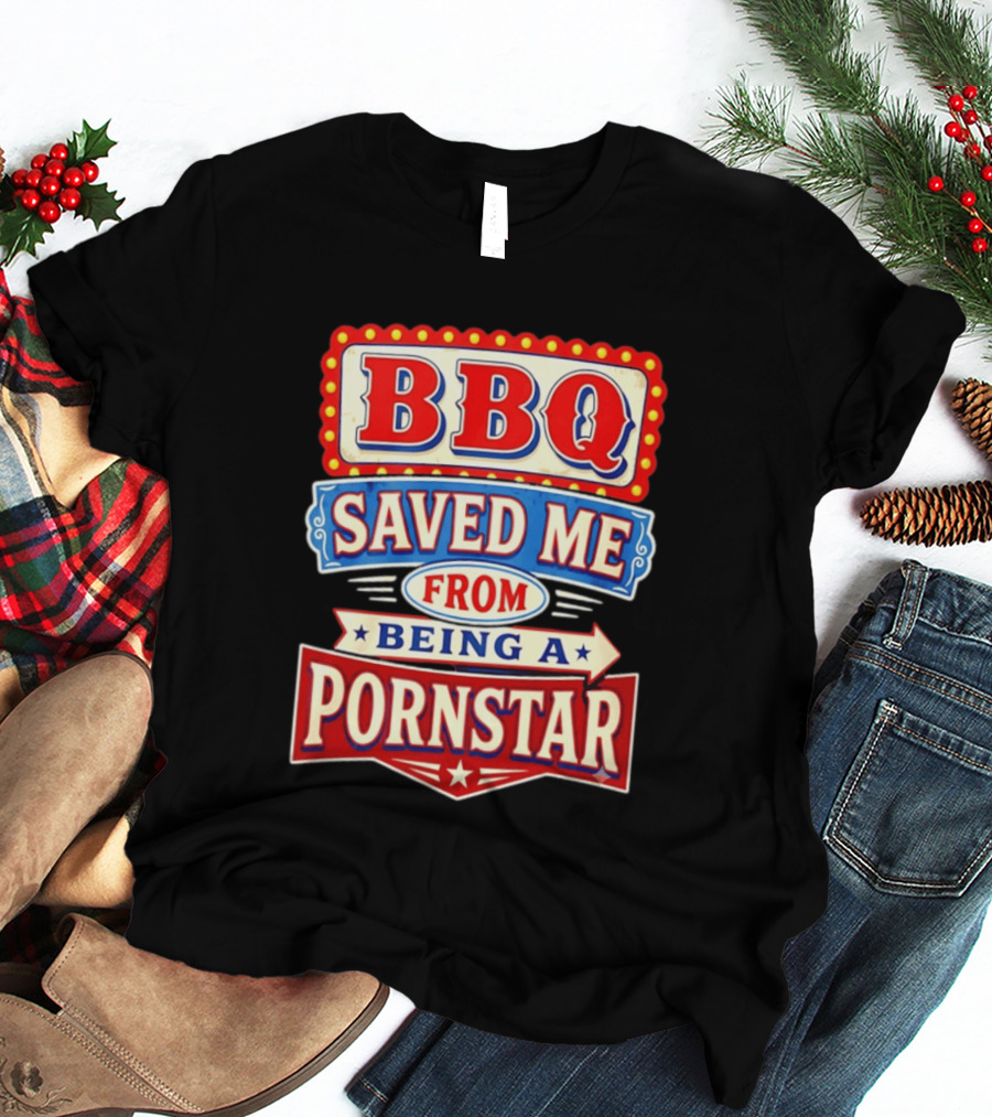 BBQ Saved Me From Being A Pornstar Funny Sign Decor T-Shirt
