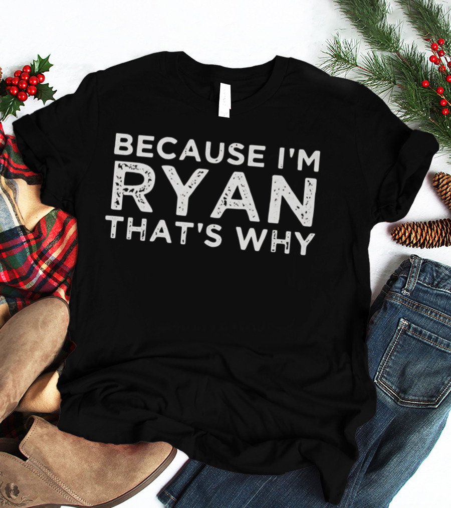 Because I'm Ryan That's Why T-Shirt