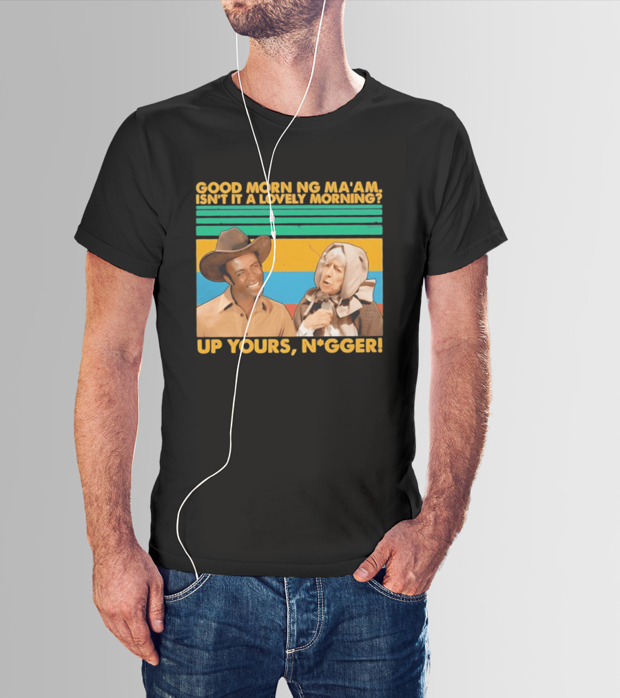 Blazing Saddles 1974 Good Morning Ma’am Isn’t It A Lovely Morning Up Yours Nigger T-Shirt