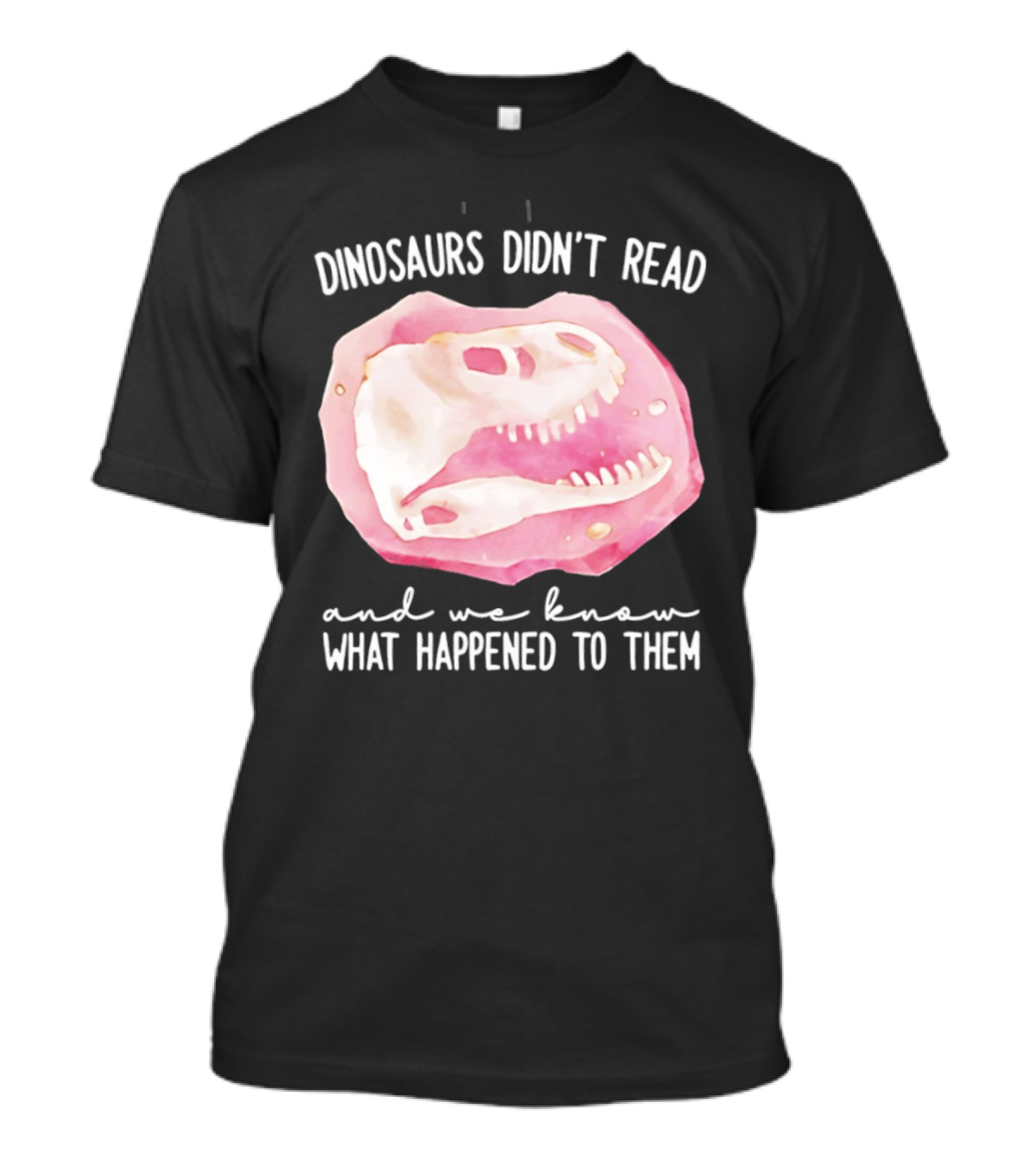 Dinosaurs Didn't Read And We Know What Happened To Them Skull T-Shirt