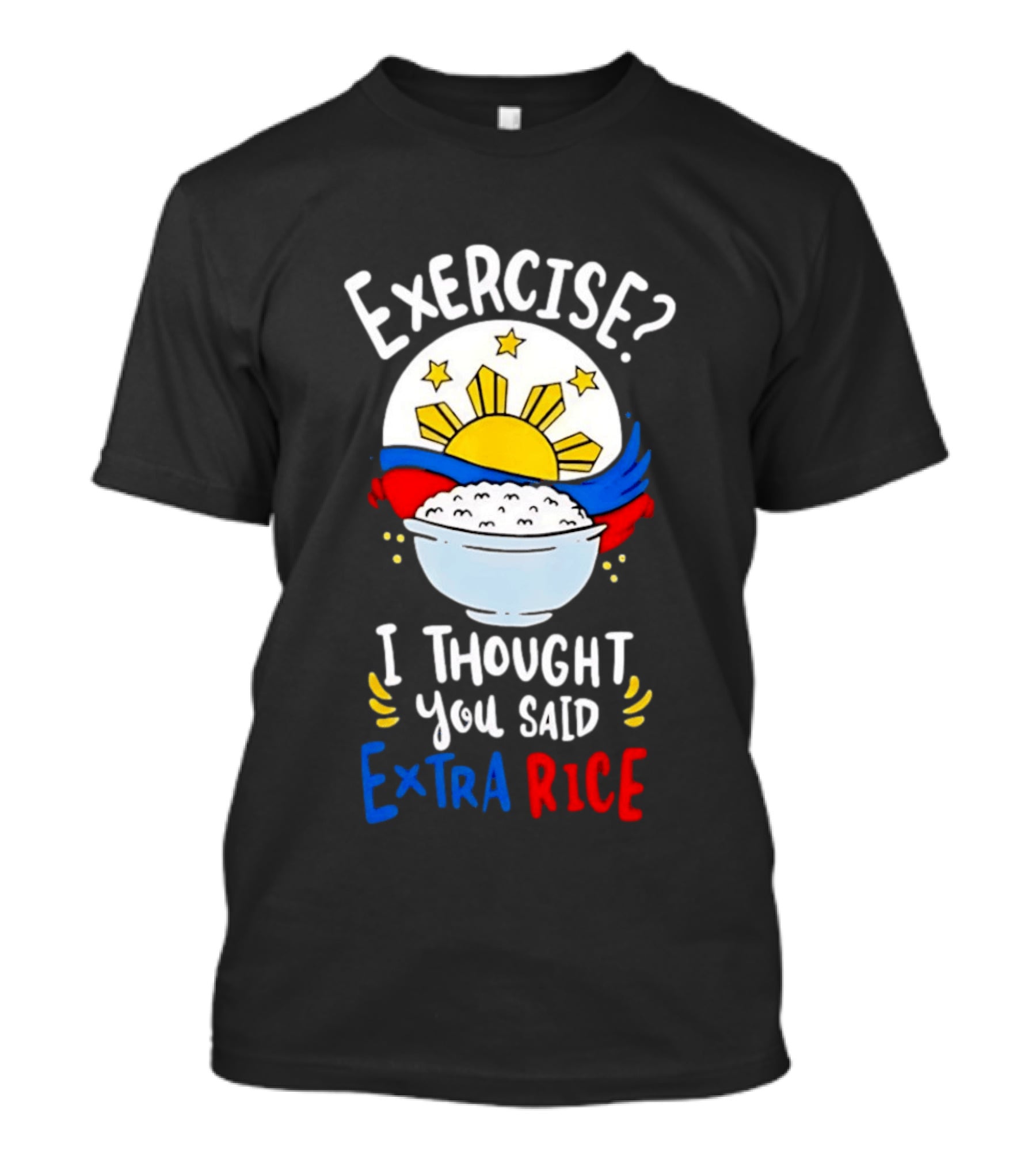 Exercise I Thought You Said Extra Rice Filipino Flag Sun Humor T-Shirt