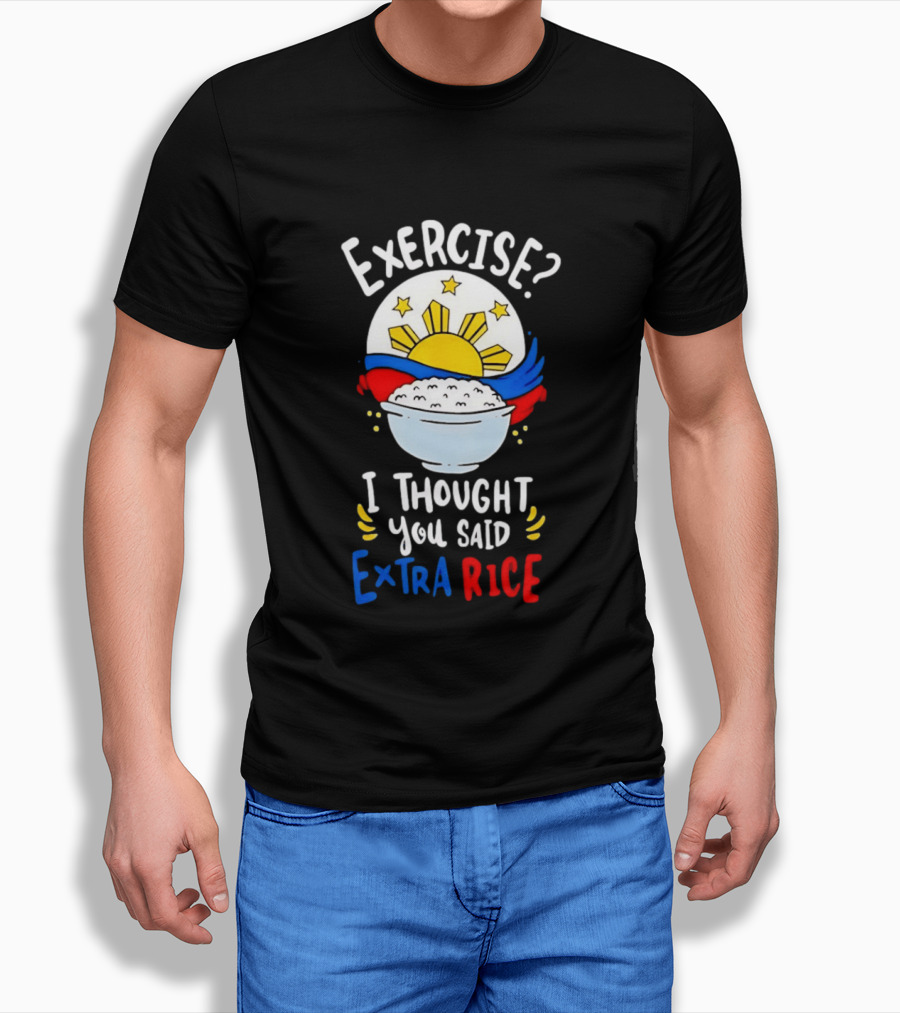 Exercise I Thought You Said Extra Rice Filipino Flag Sun Humor T-Shirt