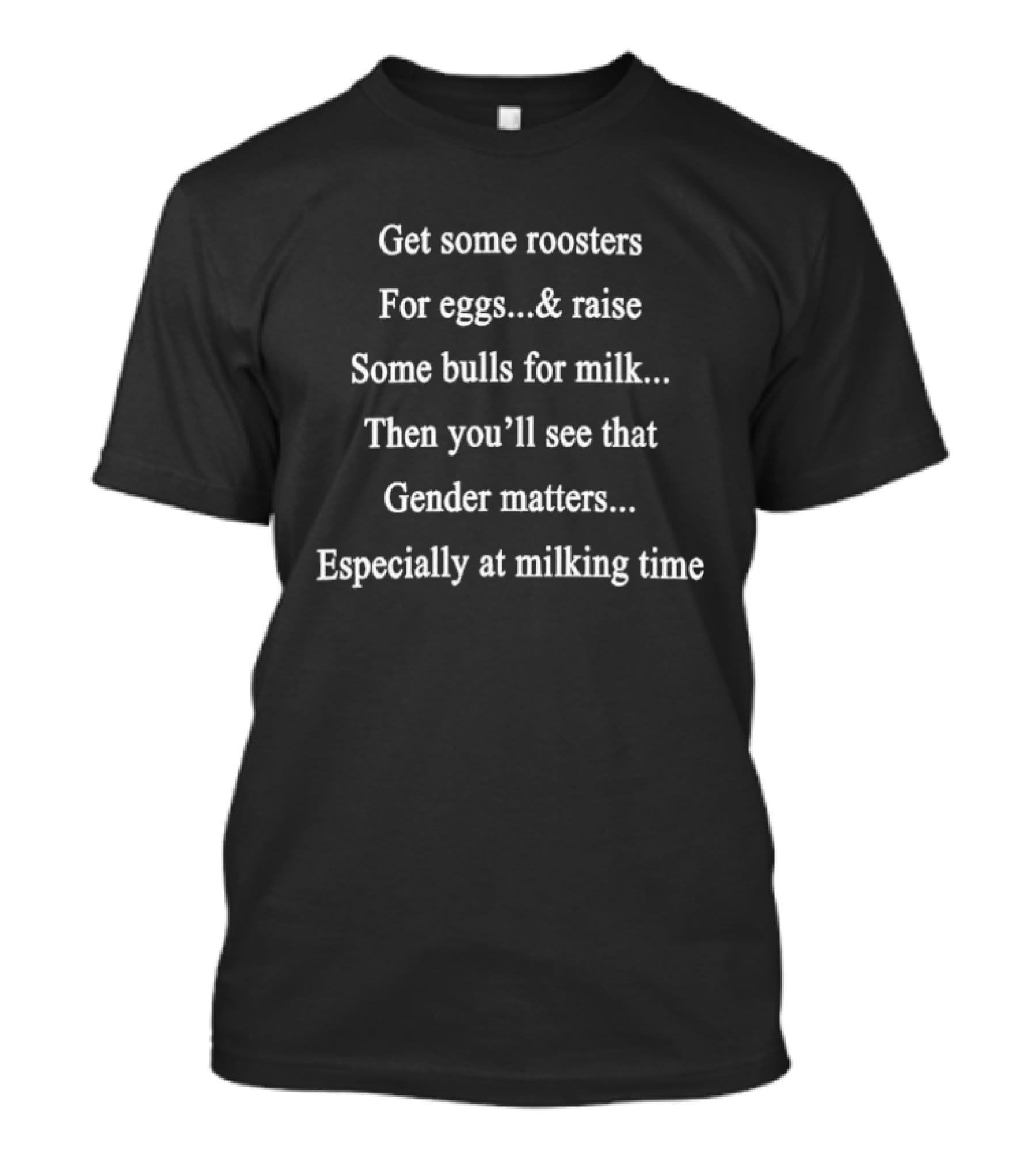 Get Roosters For Eggs Raise Bulls Milk Then You'll See Gender Matters Especially At Milking Time T-Shirt